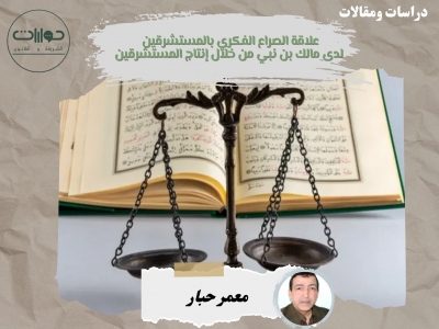 علاقة الصراع الفكري بالمستشرقين لدى مالك بن نبي من خلال إنتاج المستشرقين*