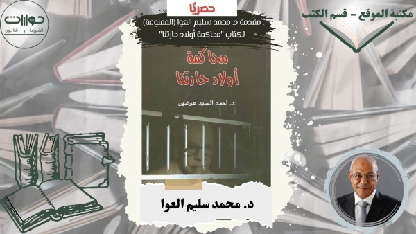 حصريًا: مقدمة د. محمد سليم العوا (الممنوعة) لكتاب "محاكمة أولاد حارتنا"*