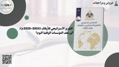 التقرير الاستراتيجي للأوقاف (2024&ndash;2025م): أين تقف المؤسسات الوقفية اليوم؟