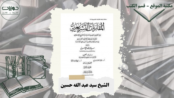 "كتاب "المقارنات التشريعية  بين القوانين الوضعية المدنية والتشريع الإسلامي- مقارنة بين فقه القانون الفرنسي ومذهب الإمام مالك بن أنس رضي لله عنه