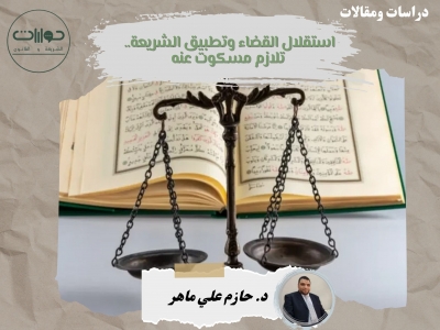 استقلال القضاء وتطبيق الشريعة.. تلازم مسكوت عنه*